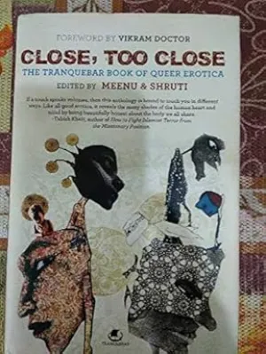 CLOSE, TOO CLOSE : THE TRANQUEBAR BOOK OF QUEER EROTICA BY MEENU & SHRUTI [HARDCOVER]